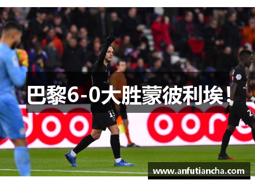 巴黎6-0大胜蒙彼利埃！